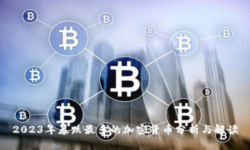 2023年暴跌最多的加密货币分析与解读