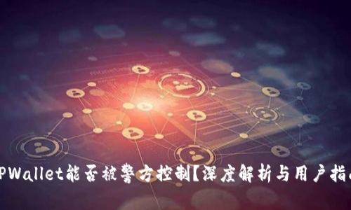 TPWallet能否被警方控制？深度解析与用户指南