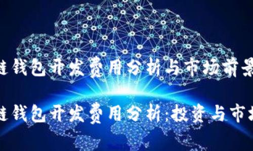区块链钱包开发费用分析与市场前景

区块链钱包开发费用分析：投资与市场前景