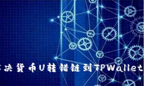 如何解决货币U转错链到TPWallet的问题