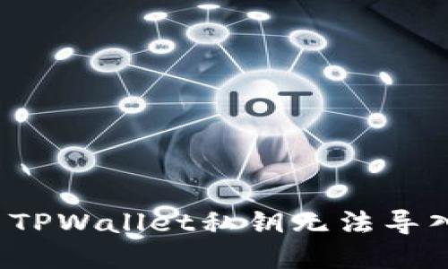 如何解决TPWallet私钥无法导入的问题？