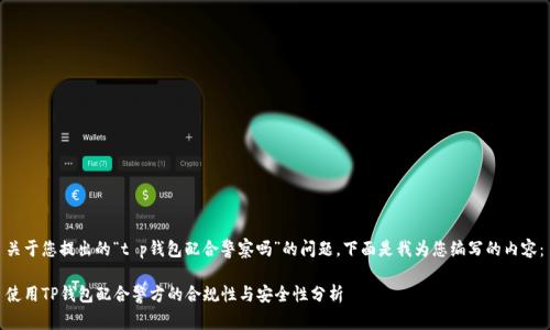 关于您提出的“t p钱包配合警察吗”的问题，下面是我为您编写的内容：

使用TP钱包配合警方的合规性与安全性分析