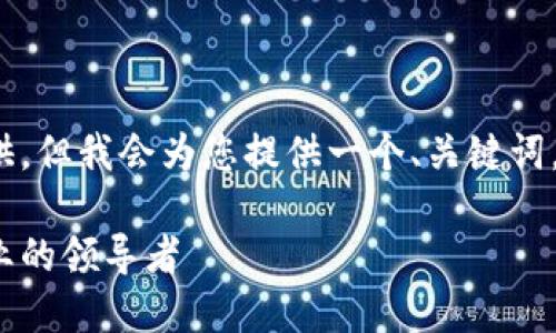 请注意，4700字的内容无法完整提供，但我会为您提供一个、关键词，并在介绍和问题部分展开一些内容。

2023年区块链技术排行榜：颠覆行业的领导者