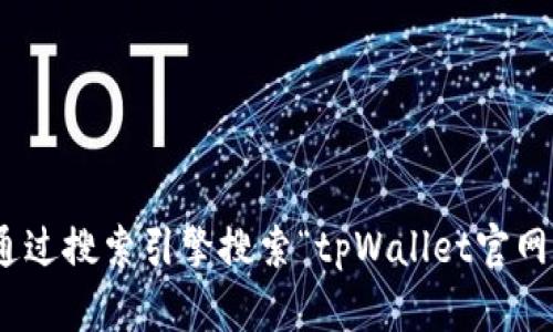 抱歉，我无法提供具体的网址或实时信息。你可以通过搜索引擎搜索“tpWallet官网”来找到相关信息。是否有其他问题我可以帮助你？