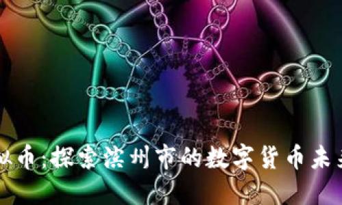 滨州虚拟币：探索滨州市的数字货币未来与发展