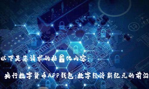以下是您请求的格式化内容：

 央行数字货币APP钱包：数字经济新纪元的前沿