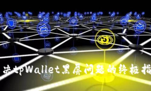 解决tpWallet黑屏问题的终极指南