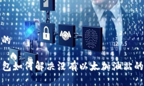 思考的

TP钱包如何解决没有以太加油站的问题