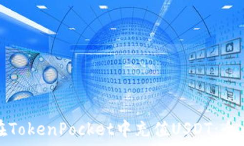   
如何在TokenPocket中充值USDT：全面指南