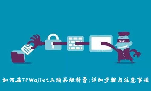 如何在TPWallet上购买燃料费：详细步骤与注意事项