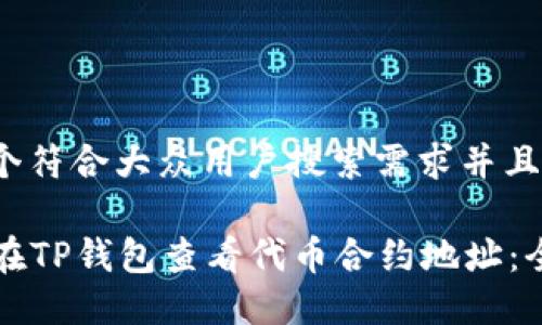 思考一个符合大众用户搜索需求并且的:

  如何在TP钱包查看代币合约地址：全面指南