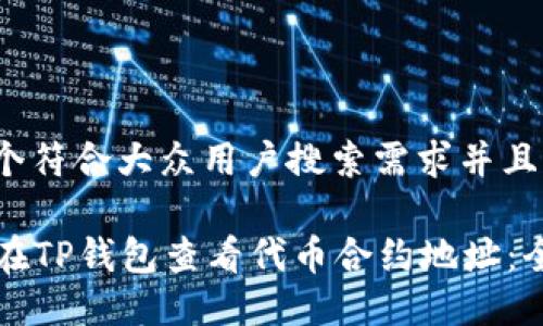 思考一个符合大众用户搜索需求并且的:

  如何在TP钱包查看代币合约地址：全面指南