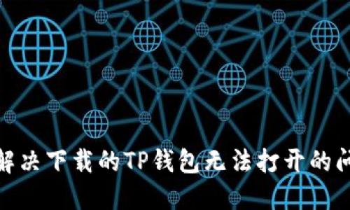 : 解决下载的TP钱包无法打开的问题