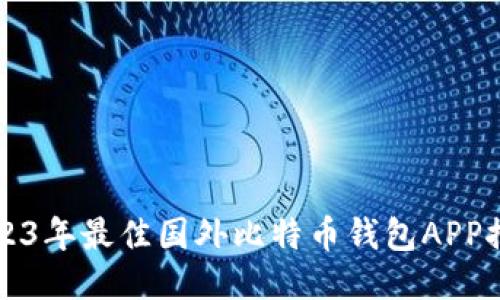 2023年最佳国外比特币钱包APP推荐