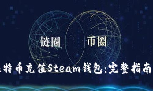 如何使用比特币充值Steam钱包：完整指南与注意事项