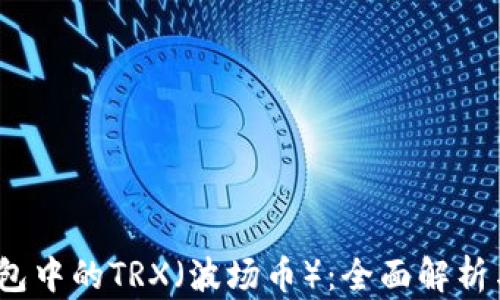 
IMTOKE钱包中的TRX（波场币）：全面解析与使用指南