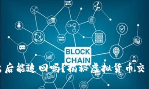 tpwallet转出后能追回吗？揭秘虚拟货币交易的不可逆性