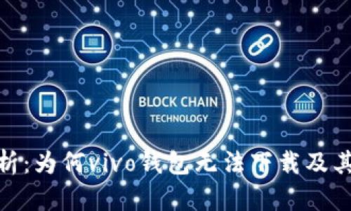 : 全面解析：为何vivo钱包无法下载及其解决方案