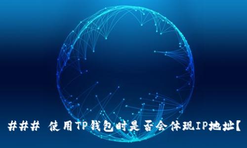 ### 使用TP钱包时是否会体现IP地址？