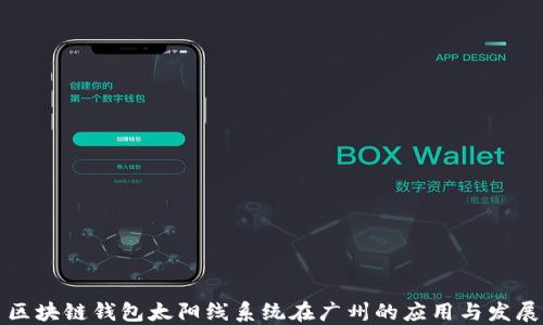 
区块链钱包太阳线系统在广州的应用与发展