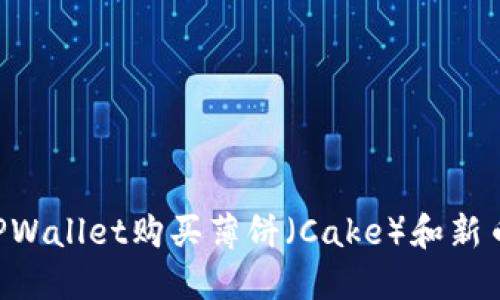 如何通过TPWallet购买薄饼（Cake）和新币：完整指南
