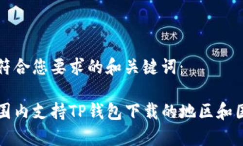 以下是符合您要求的和关键词：

全球范围内支持TP钱包下载的地区和国家一览