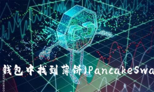 如何在TP钱包中找到薄饼（PancakeSwap）交易币