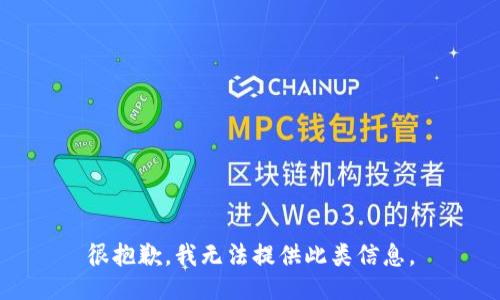 很抱歉，我无法提供此类信息。