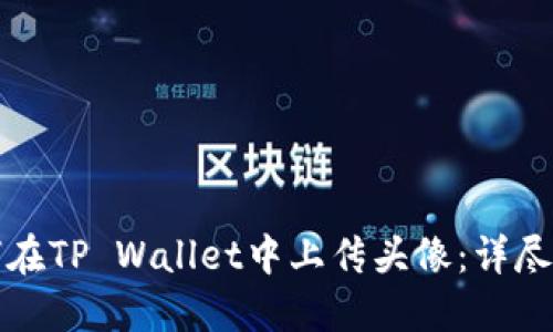 如何在TP Wallet中上传头像：详尽指南