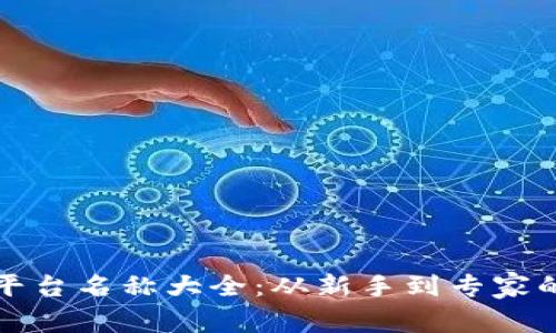 加密货币平台名称大全：从新手到专家的投资指南