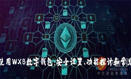 如何正确使用WXB数字钱包：安全设置、功能探讨和常见问题解答
