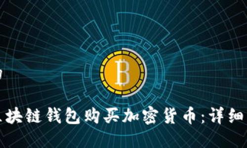 思考一个的

如何通过区块链钱包购买加密货币：详细步骤与技巧