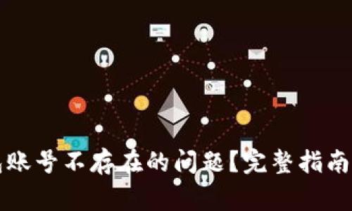 如何解决TP钱包账号不存在的问题？完整指南与常见问题解答