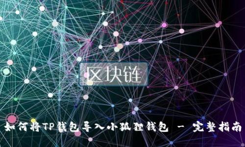 如何将TP钱包导入小狐狸钱包 - 完整指南