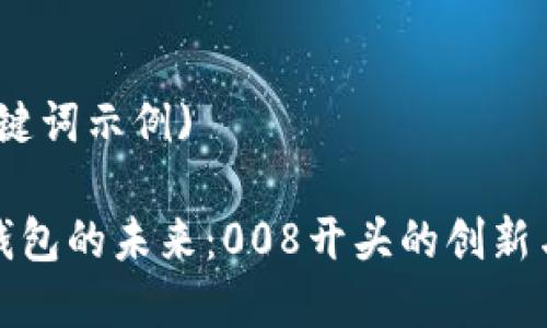 (和关键词示例)

数字钱包的未来：008开头的创新与挑战
