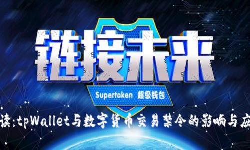 全面解读：tpWallet与数字货币交易禁令的影响与应对策略