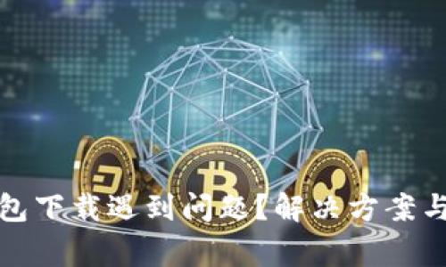 : 加密货币钱包下载遇到问题？解决方案与常见疑问解析