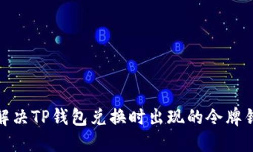 : 如何解决TP钱包兑换时出现的令牌错误问题