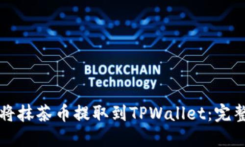 如何将抹茶币提取到TPWallet：完整指南