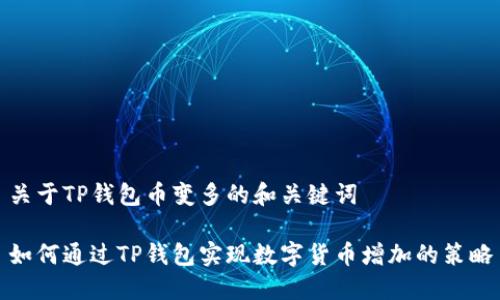 关于TP钱包币变多的和关键词
如何通过TP钱包实现数字货币增加的策略