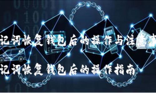 助记词恢复钱包后的操作与注意事项

助记词恢复钱包后的操作指南