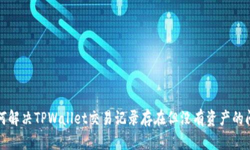 如何解决TPWallet交易记录存在但没有资产的问题