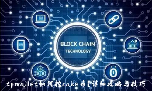   
tpwallet如何挖cake币？详细攻略与技巧