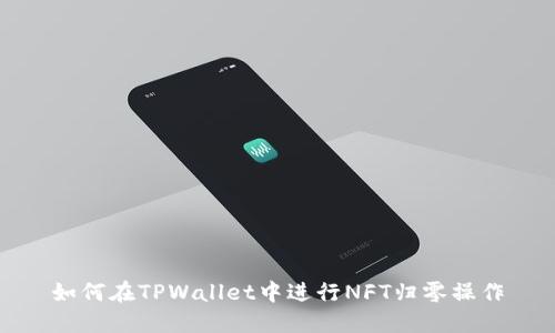 如何在TPWallet中进行NFT归零操作