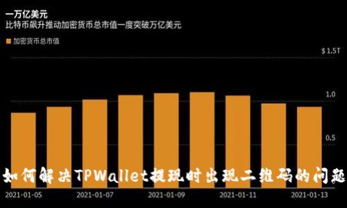 如何解决TPWallet提现时出现二维码的问题