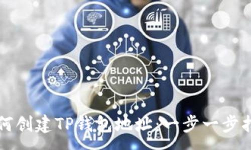 :
如何创建TP钱包地址：一步一步指南