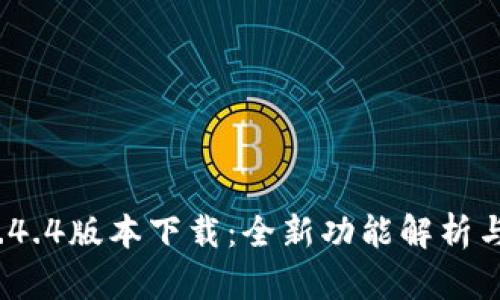 t p钱包1.4.4版本下载：全新功能解析与使用攻略