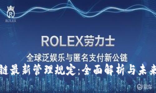 区块链最新管理规定：全面解析与未来趋势