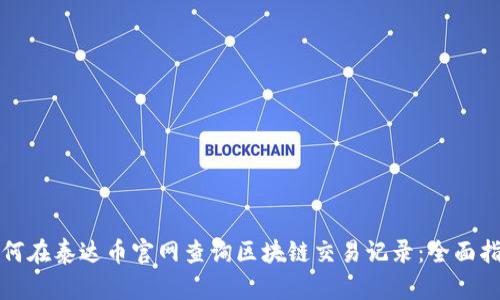 如何在泰达币官网查询区块链交易记录：全面指南