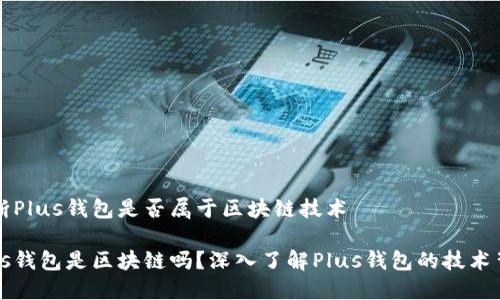 判断Plus钱包是否属于区块链技术

Plus钱包是区块链吗？深入了解Plus钱包的技术背景